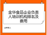 金华食品企业负责人培训机构排名及费用