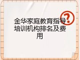 金华家庭教育指导培训机构排名及费用