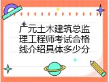 广元土木建筑总监理工程师考试合格线介绍具体多少分