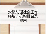 安徽助理社会工作师培训机构排名及费用