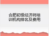合肥初级经济师培训机构排名及费用