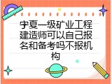 宁夏一级矿业工程建造师可以自己报名和备考吗不报机构