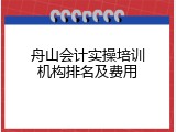 舟山会计实操培训机构排名及费用