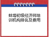 蚌埠初级经济师培训机构排名及费用