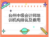 台州中级会计师培训机构排名及费用