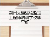 朔州交通运输监理工程师培训学校哪里好