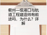 衢州一级港口与航道工程建造师有前途吗，为什么？详解