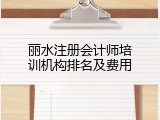 丽水注册会计师培训机构排名及费用