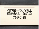 河西区一级消防工程师考试一年几次共多少题