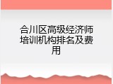 合川区高级经济师培训机构排名及费用