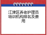江津区养老护理员培训机构排名及费用