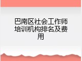 巴南区社会工作师培训机构排名及费用