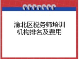 渝北区税务师培训机构排名及费用
