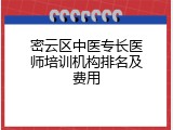 密云区中医专长医师培训机构排名及费用