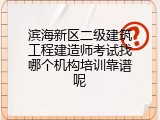滨海新区二级建筑工程建造师考试找哪个机构培训靠谱呢