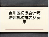 合川区初级会计师培训机构排名及费用