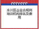 永川区企业合规师培训机构排名及费用