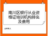 南川区银行从业资格证培训机构排名及费用