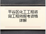平谷区化工工程咨询工程师报考资格详解