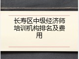 长寿区中级经济师培训机构排名及费用
