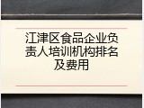 江津区食品企业负责人培训机构排名及费用
