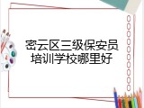密云区三级保安员培训学校哪里好