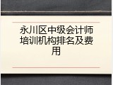 永川区中级会计师培训机构排名及费用