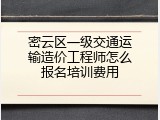 密云区一级交通运输造价工程师怎么报名培训费用
