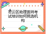 密云区助理医师考试培训如何挑选机构