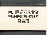 南川区证券从业资格证培训机构排名及费用