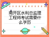 南开区水利总监理工程师考试需要什么学历