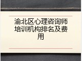 渝北区心理咨询师培训机构排名及费用