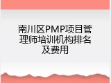 南川区PMP项目管理师培训机构排名及费用