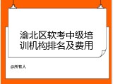 渝北区软考中级培训机构排名及费用