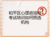 和平区心理咨询师考试培训如何挑选机构