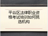 平谷区法律职业资格考试培训如何挑选机构