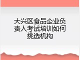 大兴区食品企业负责人考试培训如何挑选机构