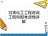 甘肃化工工程咨询工程师报考资格详解