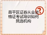 昌平区证券从业资格证考试培训如何挑选机构