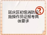 延庆区初级消防设施操作员证报考具体要求