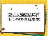 延安交通运输环评师证报考具体要求