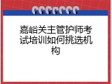 嘉峪关主管护师考试培训如何挑选机构