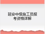 延安中级施工员报考资格详解