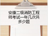 安康二级消防工程师考试一年几次共多少题