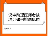 汉中助理医师考试培训如何挑选机构