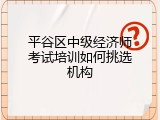 平谷区中级经济师考试培训如何挑选机构