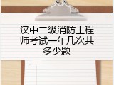 汉中二级消防工程师考试一年几次共多少题