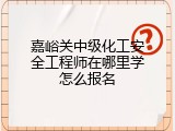 嘉峪关中级化工安全工程师在哪里学怎么报名