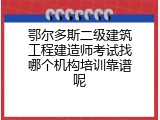 鄂尔多斯二级建筑工程建造师考试找哪个机构培训靠谱呢