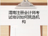 渭南注册会计师考试培训如何挑选机构